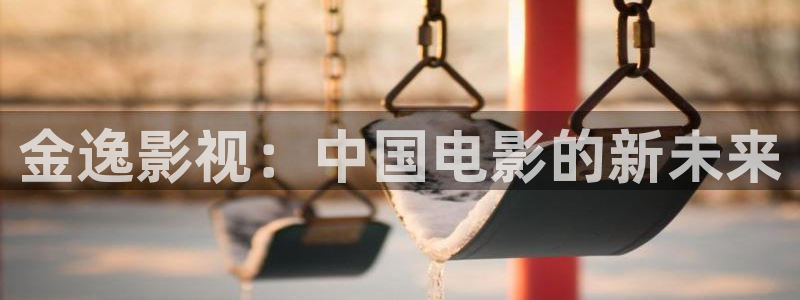 青丝在线观看：金逸影视：中国电影的新未来